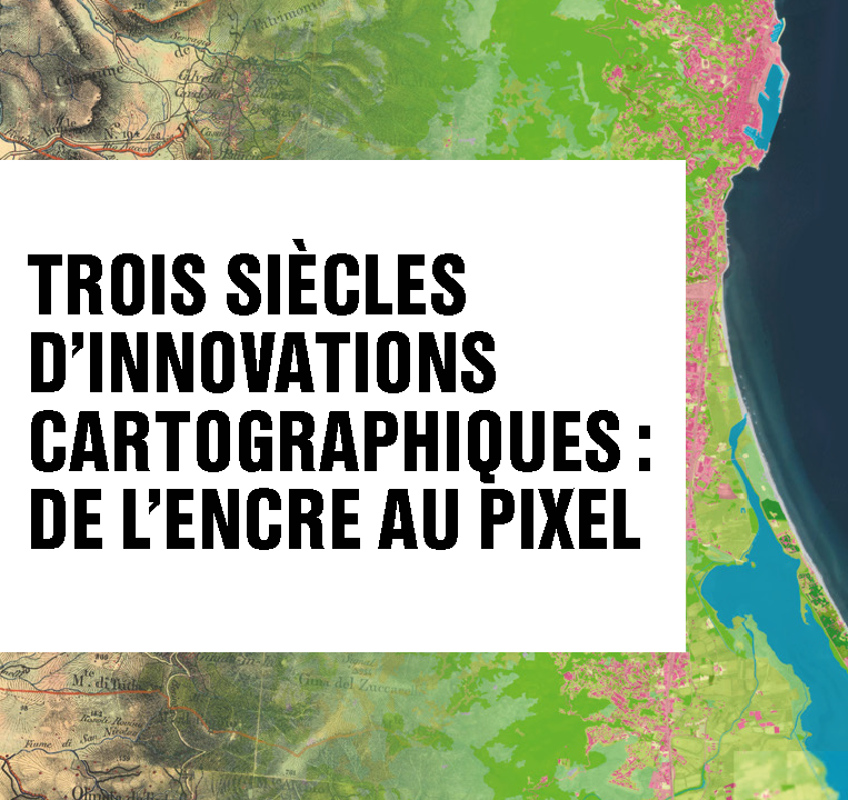 Trois siècles d’innovations cartographiques : de l’encre au pixel&nbsp;