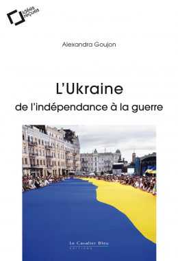 L'Ukraine de l'indépendance à la guerre / Alexandra Goujon